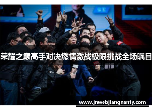 荣耀之巅高手对决燃情激战极限挑战全场瞩目
