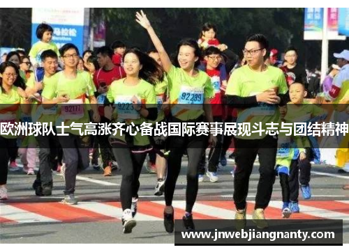 欧洲球队士气高涨齐心备战国际赛事展现斗志与团结精神