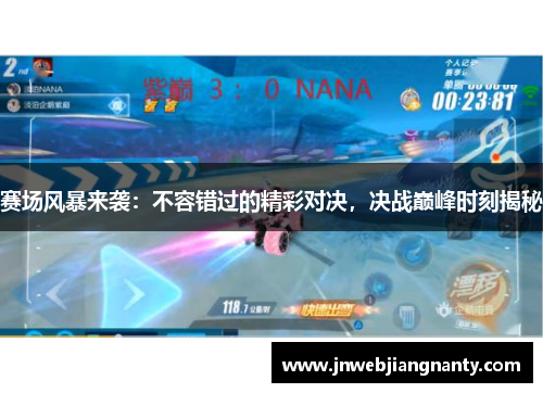 赛场风暴来袭：不容错过的精彩对决，决战巅峰时刻揭秘