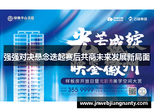 强强对决悬念迭起赛后共商未来发展新局面