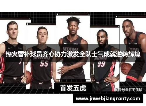 热火替补球员齐心协力激发全队士气成就逆转辉煌