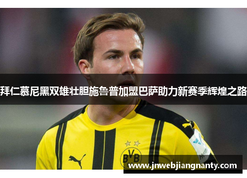 拜仁慕尼黑双雄壮胆施鲁普加盟巴萨助力新赛季辉煌之路