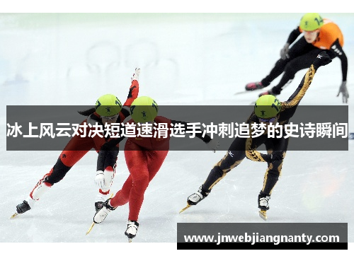 冰上风云对决短道速滑选手冲刺追梦的史诗瞬间