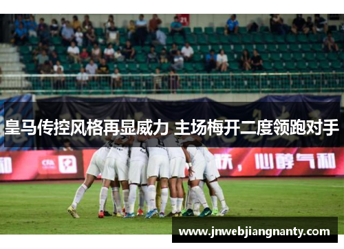 皇马传控风格再显威力 主场梅开二度领跑对手
