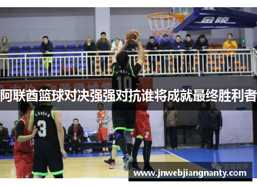 阿联酋篮球对决强强对抗谁将成就最终胜利者