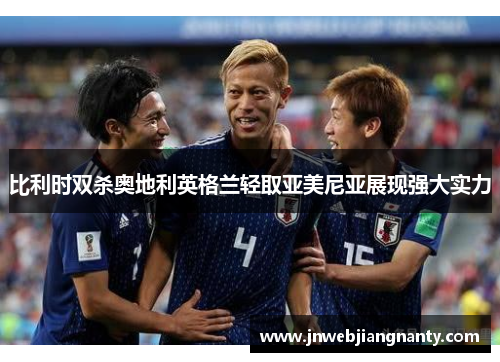 比利时双杀奥地利英格兰轻取亚美尼亚展现强大实力