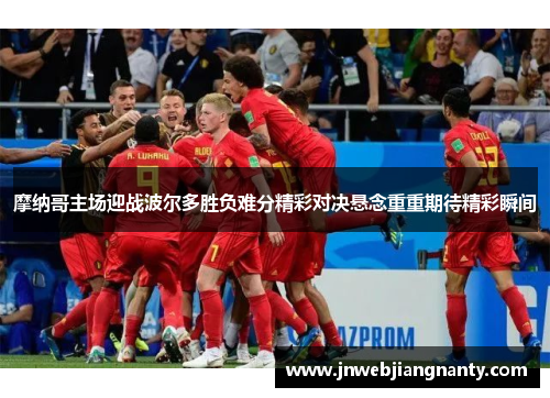 摩纳哥主场迎战波尔多胜负难分精彩对决悬念重重期待精彩瞬间